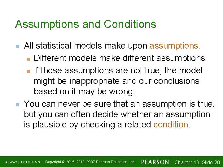 Assumptions and Conditions n n All statistical models make upon assumptions. n Different models