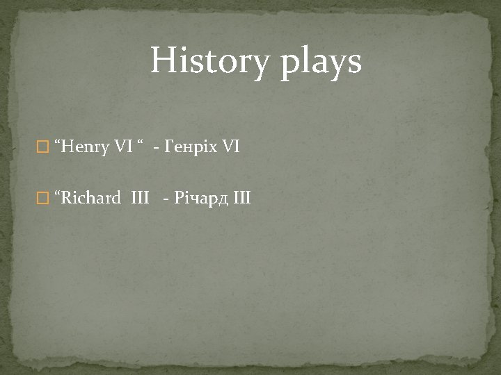 History plays � “Henry VI “ - Генріх VI � “Richard III - Річард