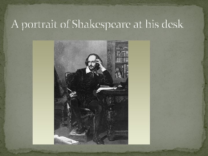 A portrait of Shakespeare at his desk 