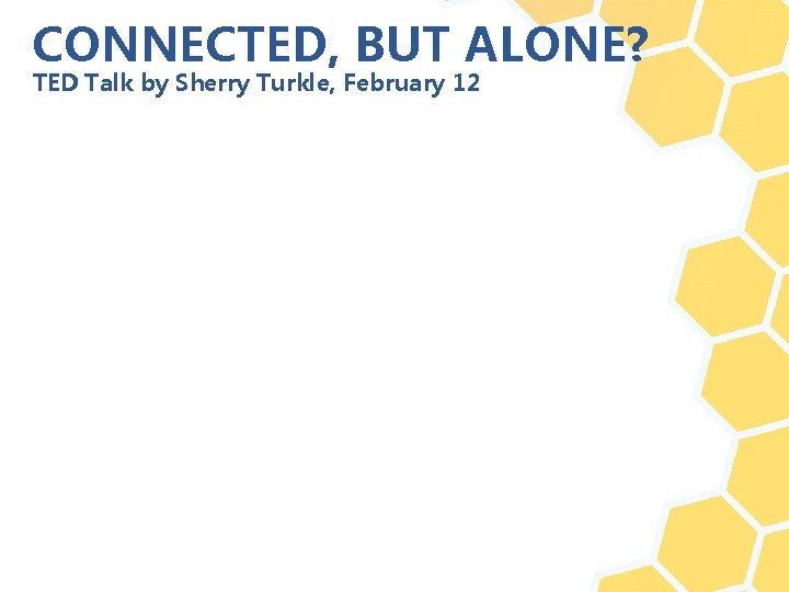 CONNECTED, BUT ALONE? TED Talk by Sherry Turkle, February 12 