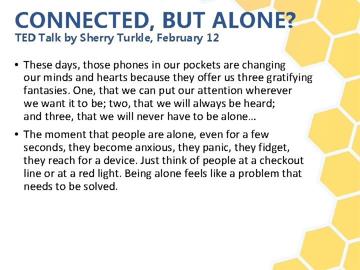 CONNECTED, BUT ALONE? TED Talk by Sherry Turkle, February 12 • These days, those