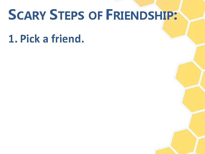 SCARY STEPS OF FRIENDSHIP: 1. Pick a friend. 