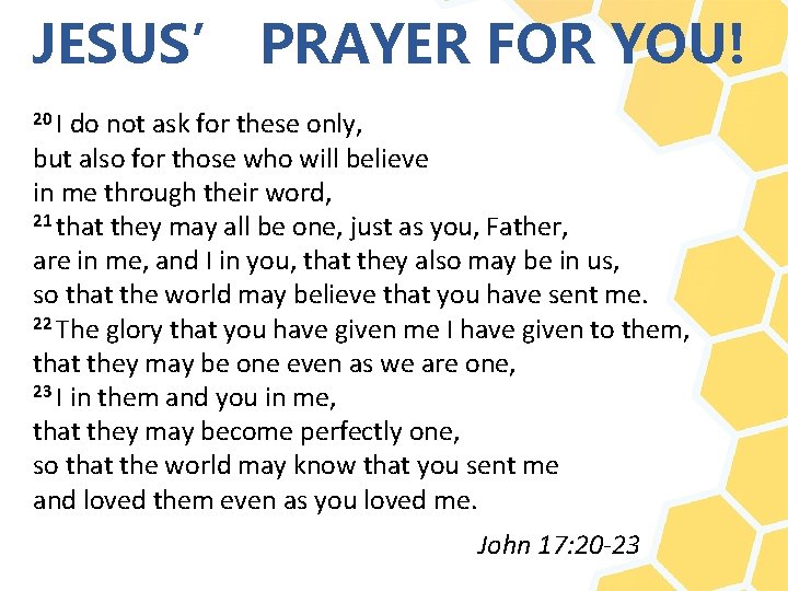 JESUS’ PRAYER FOR YOU! 20 I do not ask for these only, but also