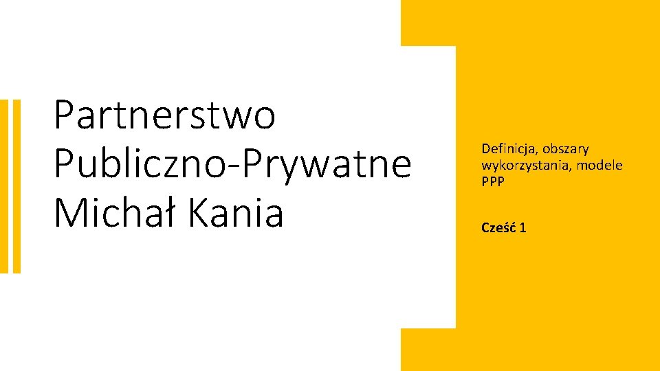 Partnerstwo Publiczno-Prywatne Michał Kania Definicja, obszary wykorzystania, modele PPP Cześć 1 