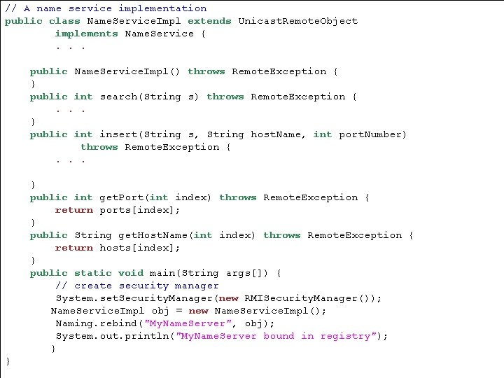 // A name service implementation public class Name. Service. Impl extends Unicast. Remote. Object