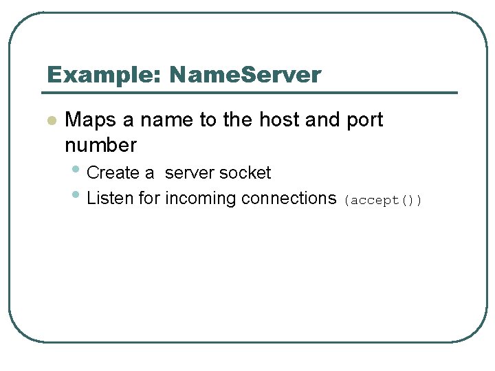 Example: Name. Server l Maps a name to the host and port number •