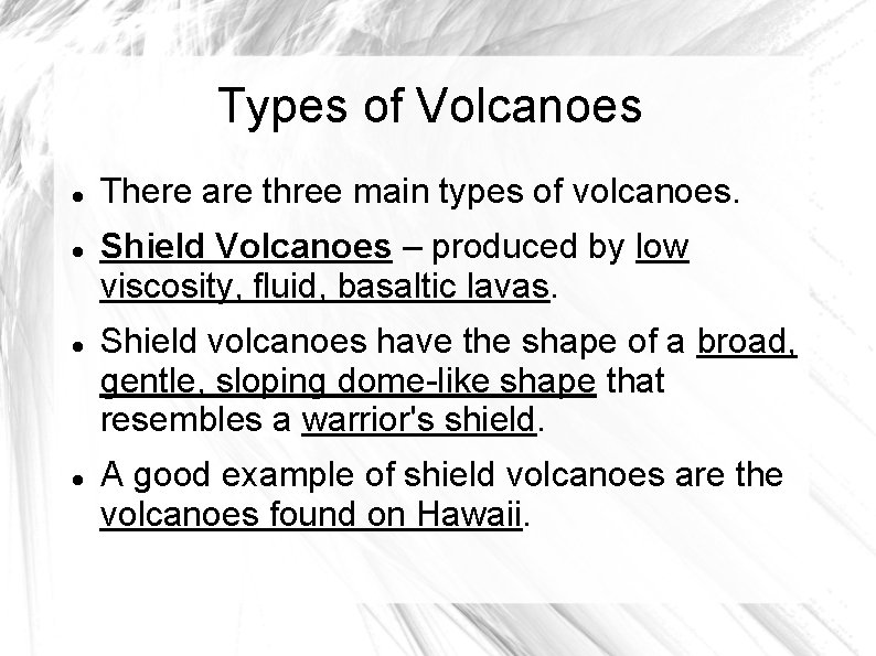 Types of Volcanoes There are three main types of volcanoes. Shield Volcanoes – produced