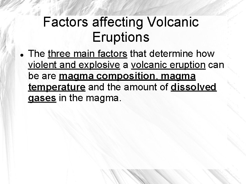 Factors affecting Volcanic Eruptions The three main factors that determine how violent and explosive