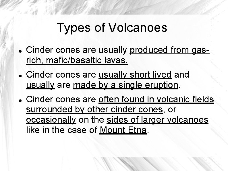 Types of Volcanoes Cinder cones are usually produced from gasrich, mafic/basaltic lavas. Cinder cones