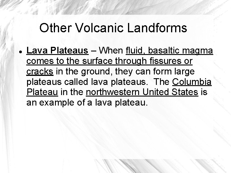 Other Volcanic Landforms Lava Plateaus – When fluid, basaltic magma comes to the surface