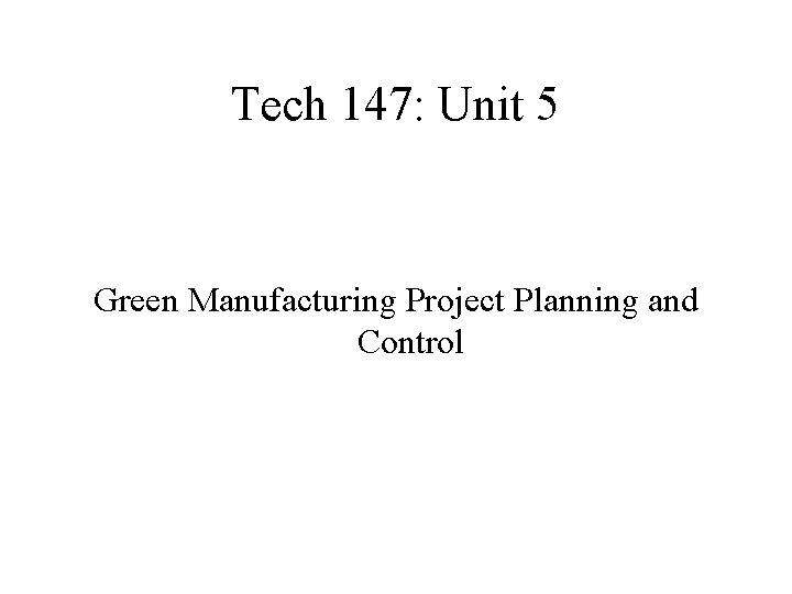 Tech 147: Unit 5 Green Manufacturing Project Planning and Control 