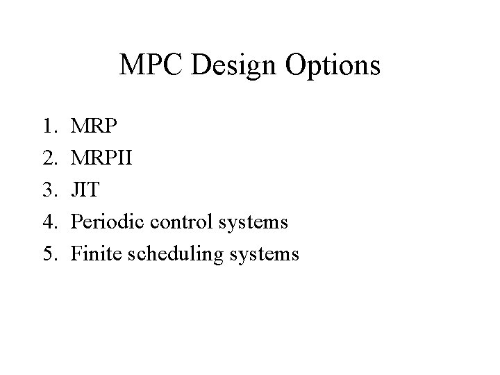 MPC Design Options 1. 2. 3. 4. 5. MRPII JIT Periodic control systems Finite