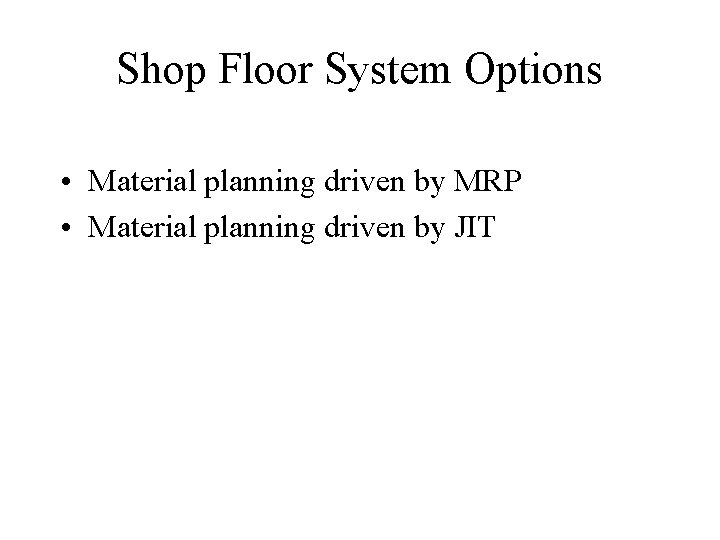 Shop Floor System Options • Material planning driven by MRP • Material planning driven