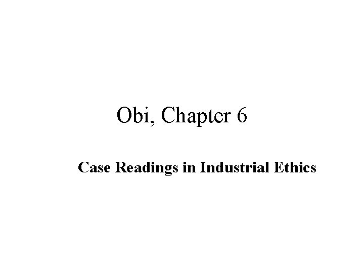 Obi, Chapter 6 Case Readings in Industrial Ethics 