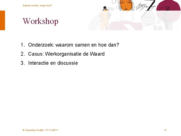 Samen verder, maar hoe? Workshop 1. Onderzoek: waarom samen en hoe dan? 2. Casus: