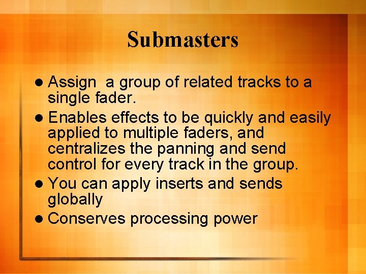 Submasters l Assign a group of related tracks to a single fader. l Enables