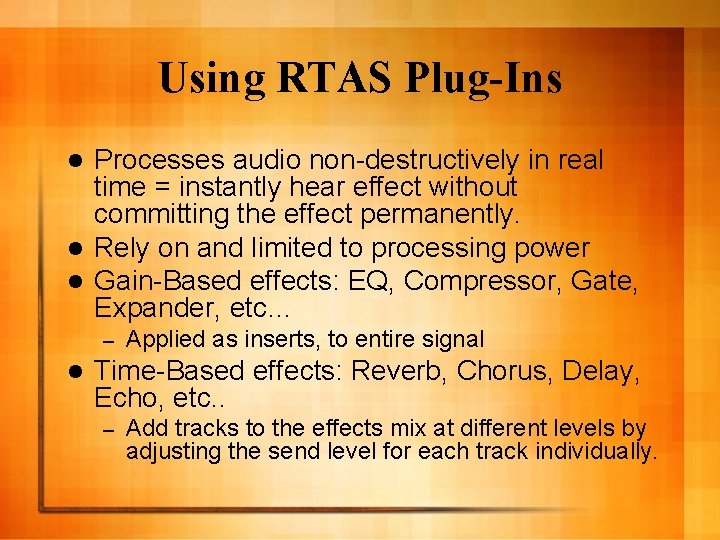 Using RTAS Plug-Ins Processes audio non-destructively in real time = instantly hear effect without