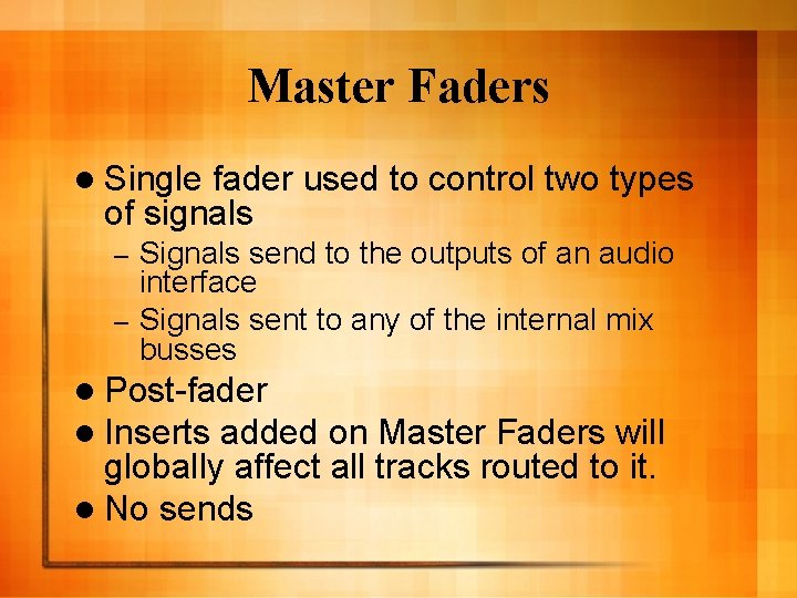 Master Faders l Single fader used to control two types of signals Signals send