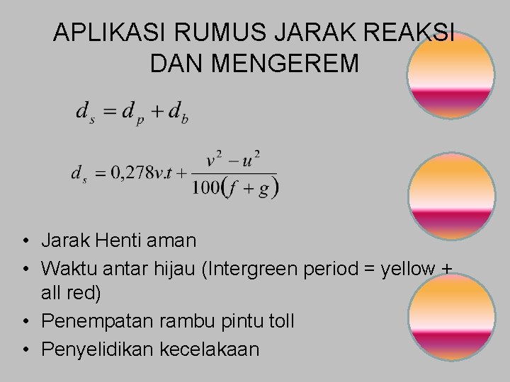 APLIKASI RUMUS JARAK REAKSI DAN MENGEREM • Jarak Henti aman • Waktu antar hijau