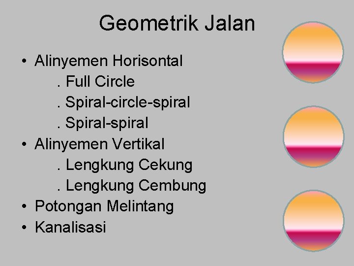 Geometrik Jalan • Alinyemen Horisontal. Full Circle. Spiral-circle-spiral. Spiral-spiral • Alinyemen Vertikal. Lengkung Cekung.