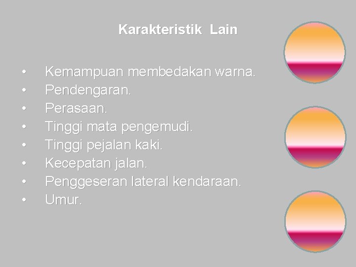 Karakteristik Lain • • Kemampuan membedakan warna. Pendengaran. Perasaan. Tinggi mata pengemudi. Tinggi pejalan