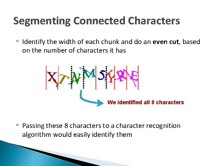Segmenting Connected Characters Identify the width of each chunk and do an even cut,