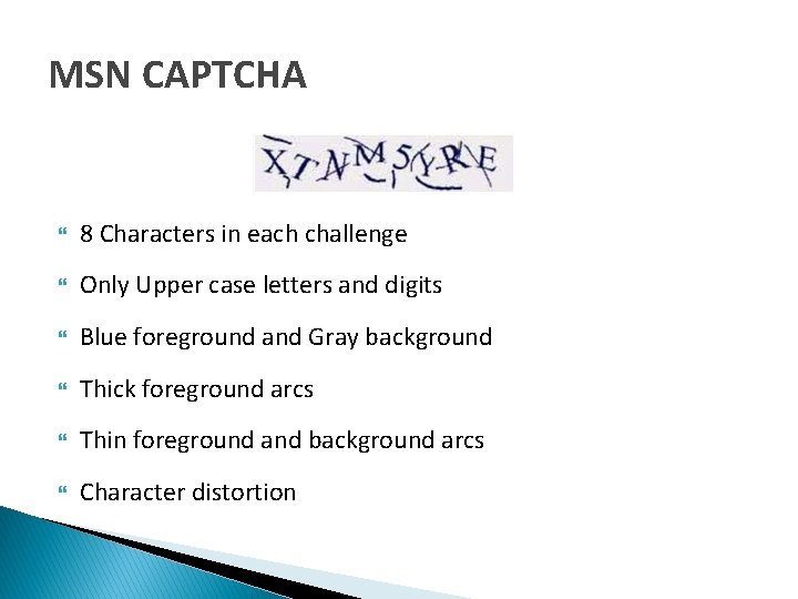 MSN CAPTCHA 8 Characters in each challenge Only Upper case letters and digits Blue