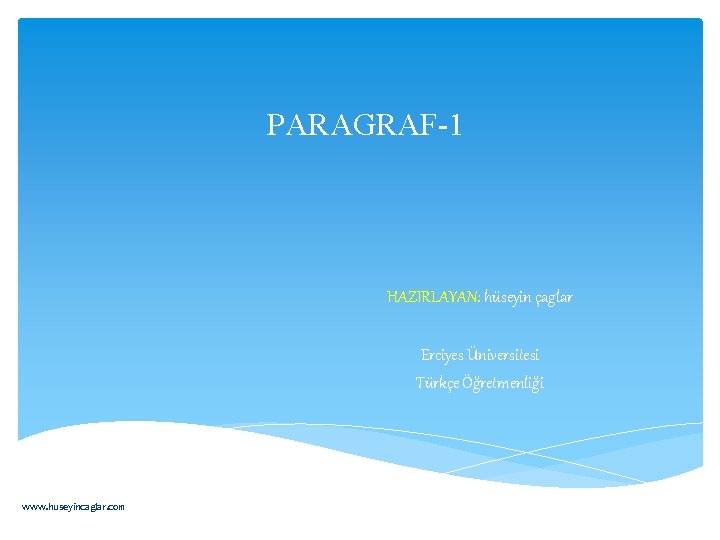 PARAGRAF-1 HAZIRLAYAN: hüseyin çaglar Erciyes Üniversitesi Türkçe Öğretmenliği www. huseyincaglar. com 