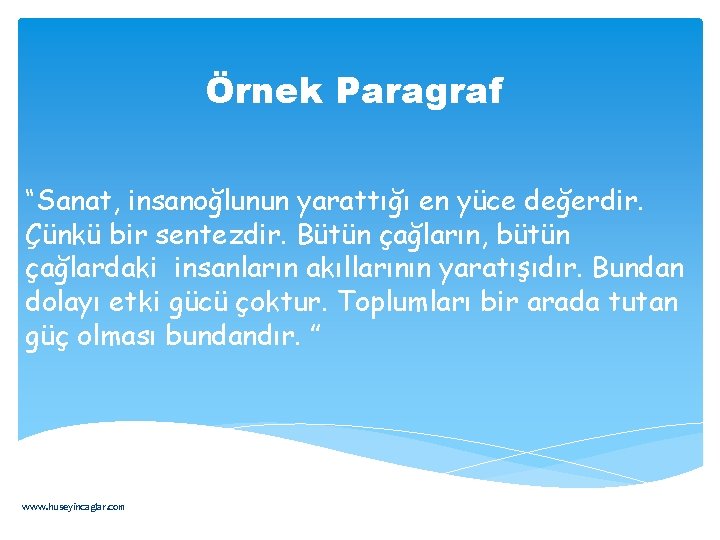 Örnek Paragraf “Sanat, insanoğlunun yarattığı en yüce değerdir. Çünkü bir sentezdir. Bütün çağların, bütün