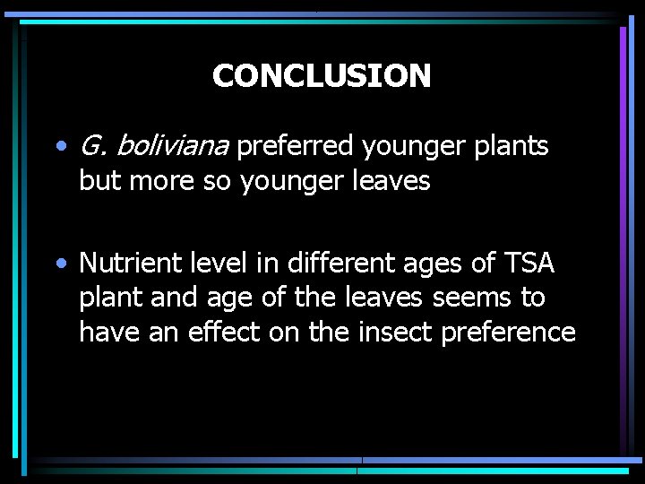 CONCLUSION • G. boliviana preferred younger plants but more so younger leaves • Nutrient