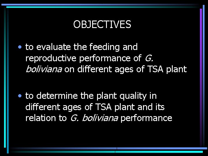 OBJECTIVES • to evaluate the feeding and reproductive performance of G. boliviana on different