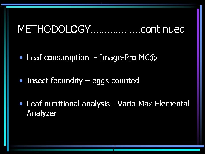 METHODOLOGY………………continued • Leaf consumption - Image-Pro MC® • Insect fecundity – eggs counted •