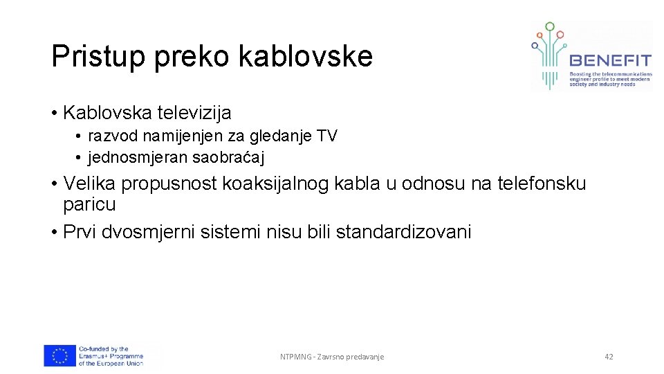 Pristup preko kablovske • Kablovska televizija • razvod namijenjen za gledanje TV • jednosmjeran