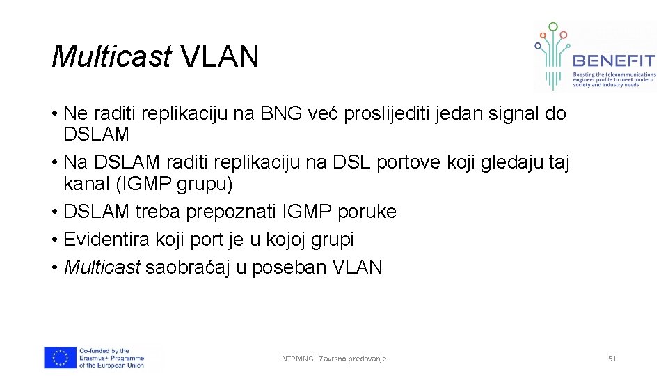 Multicast VLAN • Ne raditi replikaciju na BNG već proslijediti jedan signal do DSLAM Multicast VLAN • Ne raditi replikaciju na BNG već proslijediti jedan signal do DSLAM