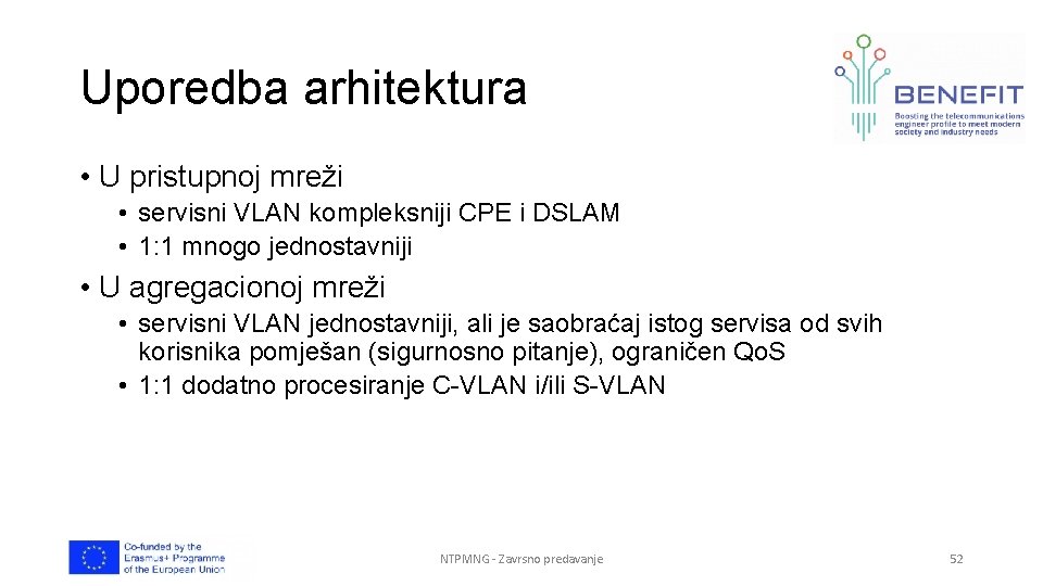 Uporedba arhitektura • U pristupnoj mreži • servisni VLAN kompleksniji CPE i DSLAM •