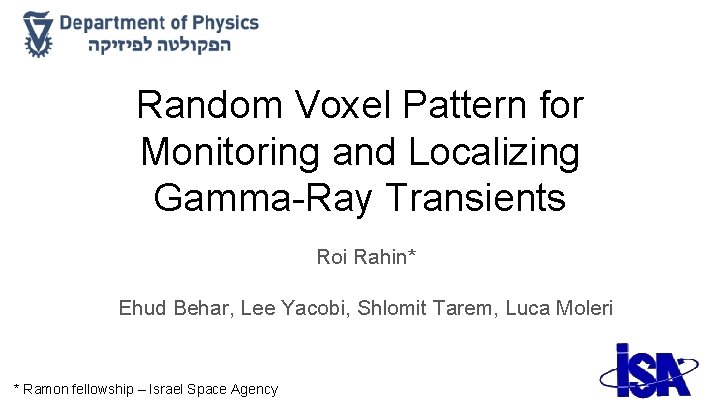 Random Voxel Pattern for Monitoring and Localizing Gamma-Ray Transients Roi Rahin* Ehud Behar, Lee