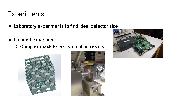 Experiments ● Laboratory experiments to find ideal detector size ● Planned experiment: ○ Complex