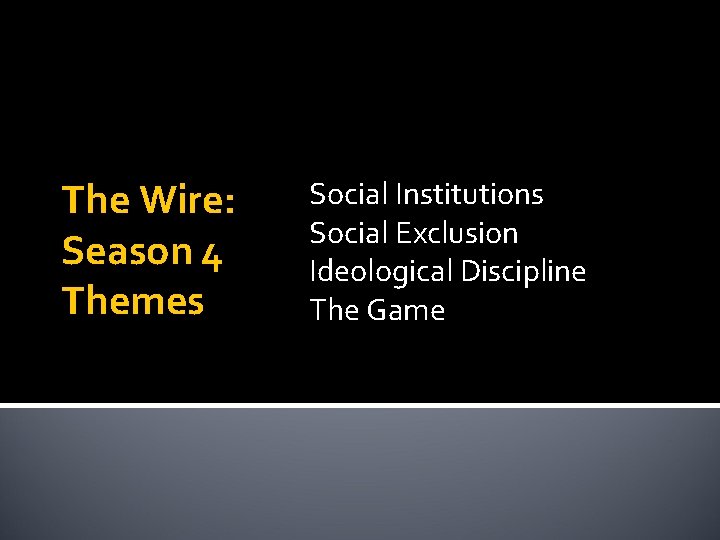 The Wire: Season 4 Themes Social Institutions Social Exclusion Ideological Discipline The Game 