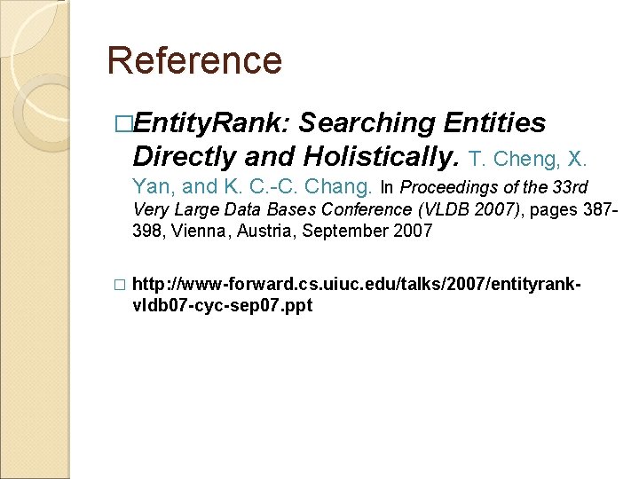 Reference �Entity. Rank: Searching Entities Directly and Holistically. T. Cheng, X. Yan, and K.