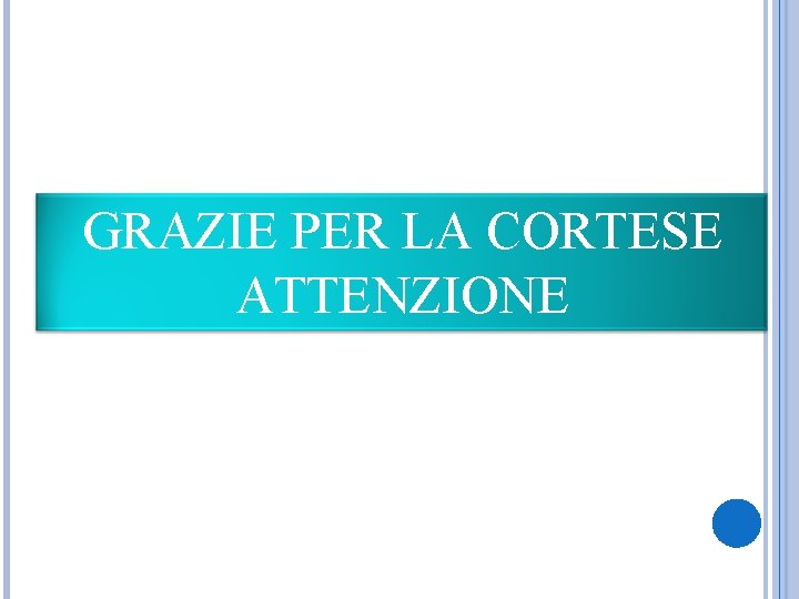 GRAZIE PER LA CORTESE ATTENZIONE 