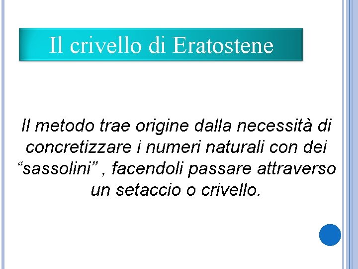Il crivello di Eratostene Il metodo trae origine dalla necessità di concretizzare i numeri