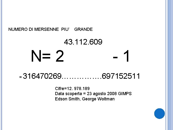 NUMERO DI MERSENNE PIU’ GRANDE 43. 112. 609 N= 2 - 1 = 316470269…………….