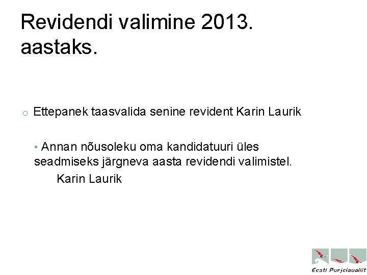 Revidendi valimine 2013. aastaks. o Ettepanek taasvalida senine revident Karin Laurik • Annan nõusoleku