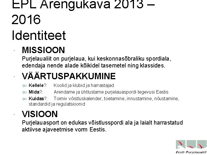 EPL Arengukava 2013 – 2016 Identiteet MISSIOON Purjelaualiit on purjelaua, kui keskonnasõbraliku spordiala, edendaja