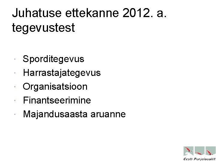 Juhatuse ettekanne 2012. a. tegevustest Sporditegevus Harrastajategevus Organisatsioon Finantseerimine Majandusaasta aruanne 
