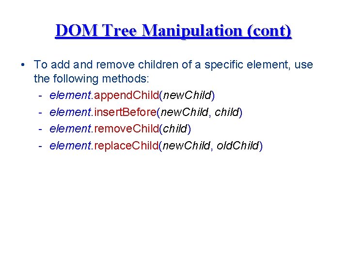 DOM Tree Manipulation (cont) • To add and remove children of a specific element,