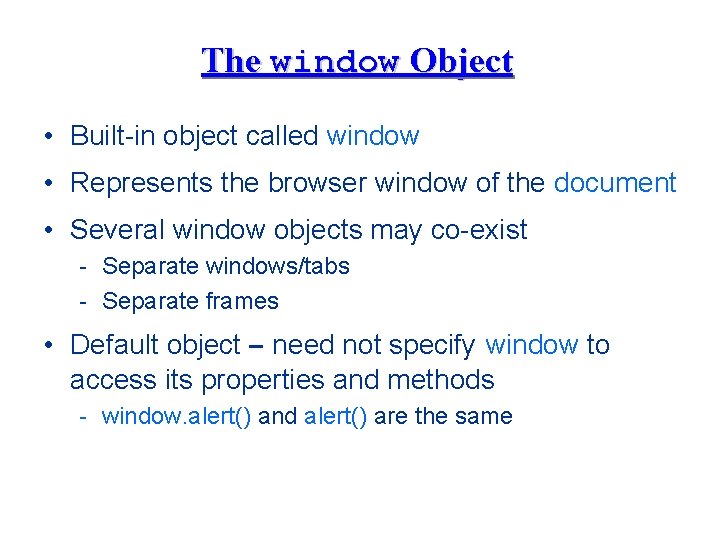 The window Object • Built-in object called window • Represents the browser window of