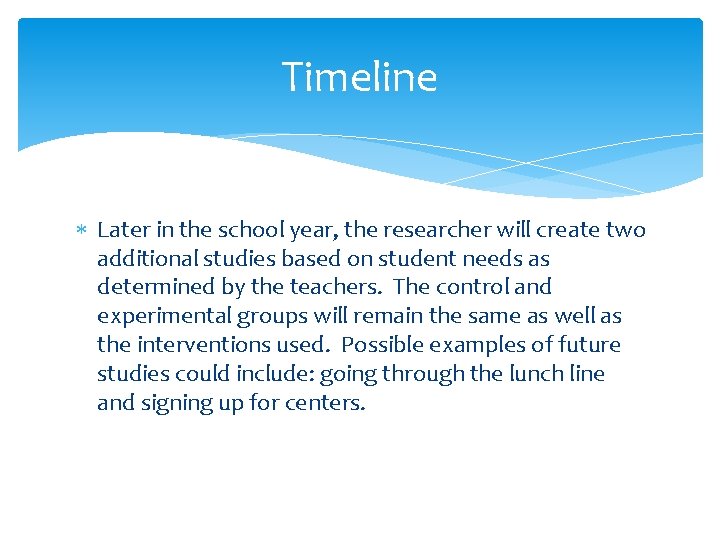 Timeline Later in the school year, the researcher will create two additional studies based Timeline Later in the school year, the researcher will create two additional studies based