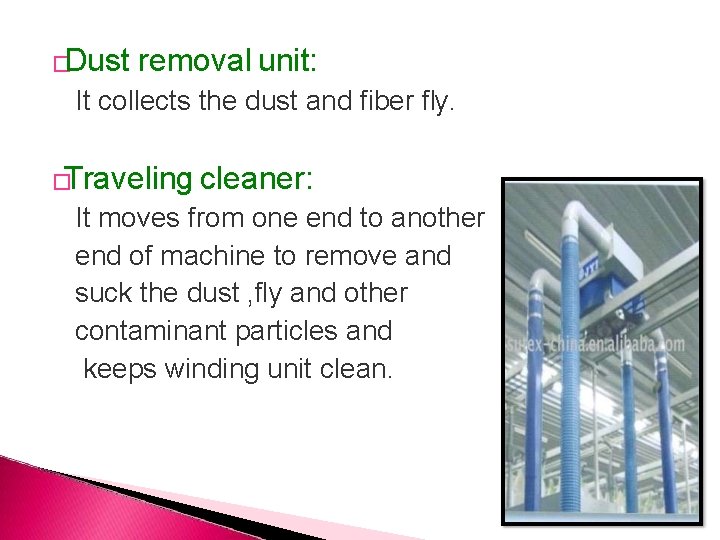 �Dust removal unit: It collects the dust and fiber fly. �Traveling cleaner: It moves