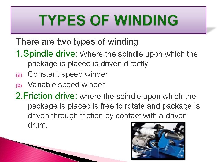 There are two types of winding 1. Spindle drive: Where the spindle upon which